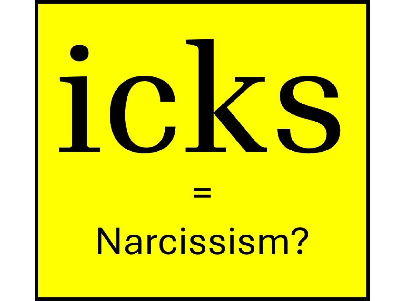 Icks: Evidence of Narcissism?